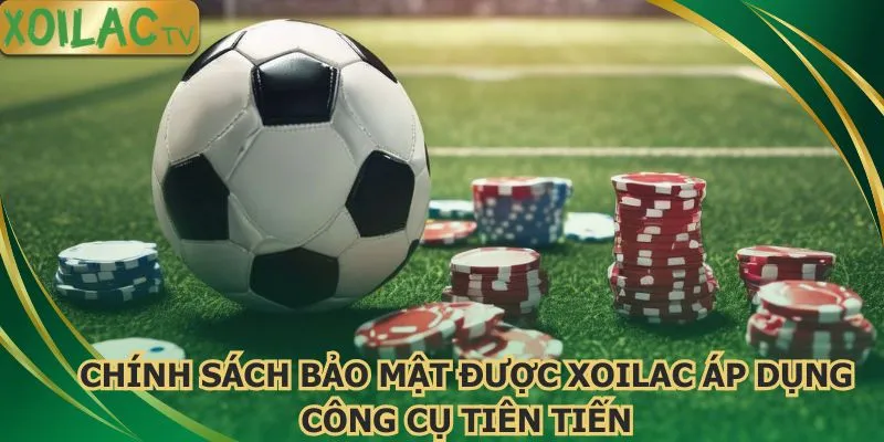 chinh-sach-bao-mat-duoc-xoilac-ap-dung-cong-cu-tien-tien
