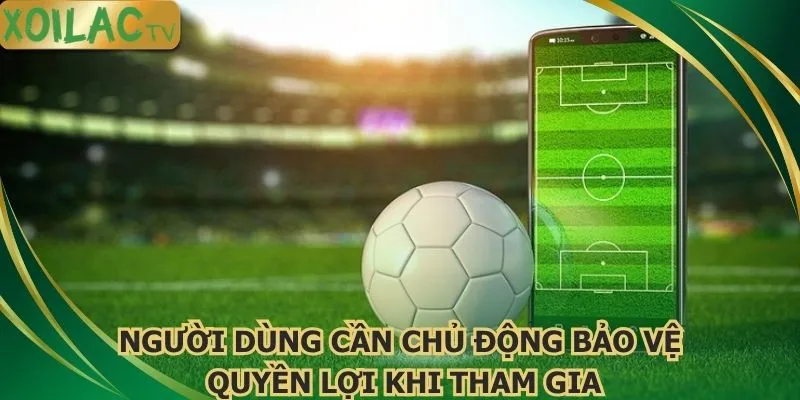 nguoi-dung-can-chu-dong-bao-ve-quyen-loi-khi-tham-gia